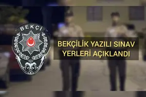 BEKÇİLİK YAZILI SINAV YERLERİ AÇIKLANDI